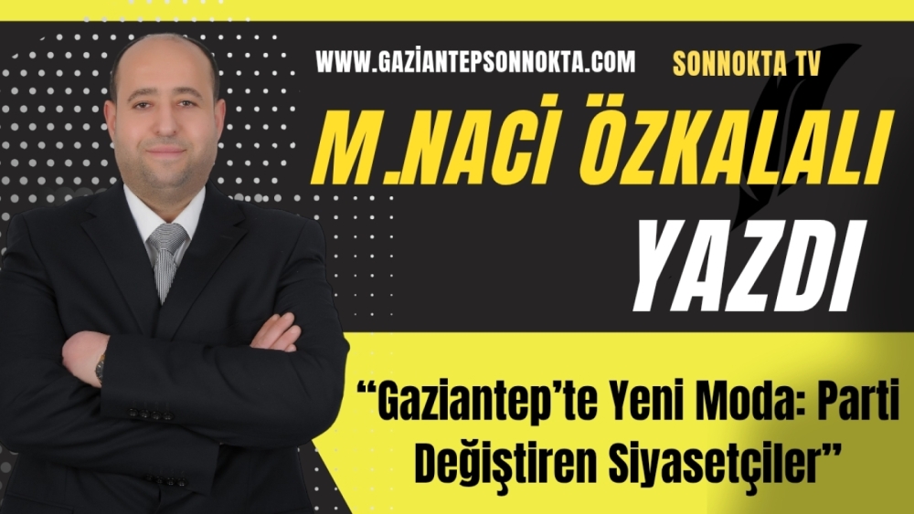 “Gaziantep’te Yeni Moda: Parti Değiştiren Siyasetçiler”